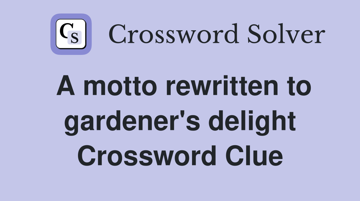 A motto rewritten to gardener's delight Crossword Clue
