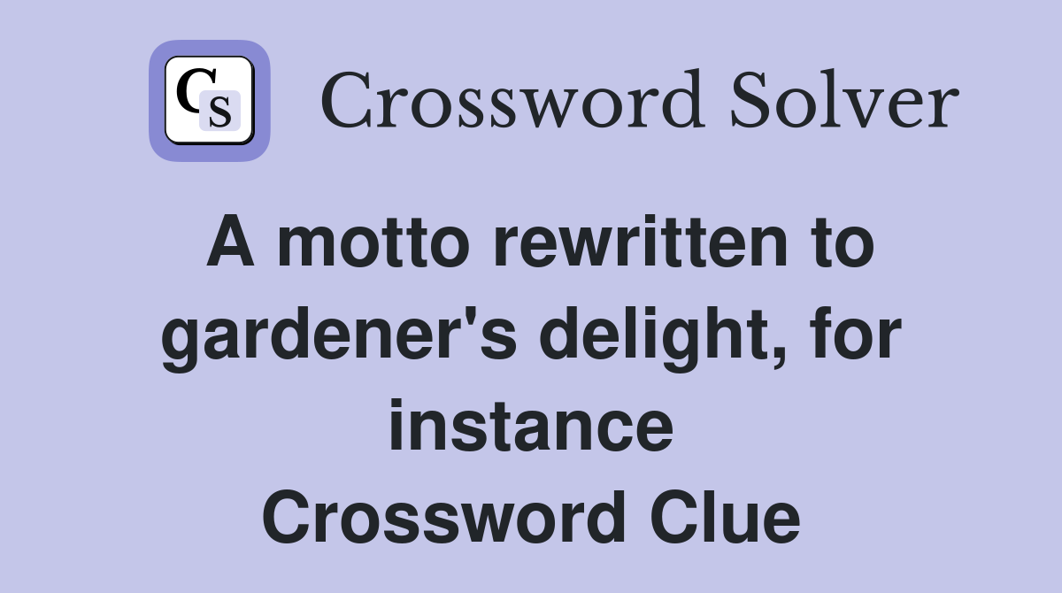 A motto rewritten to gardener's delight, for instance Crossword Clue
