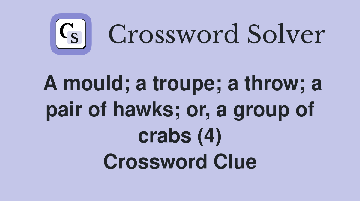A mould; a troupe; a throw; a pair of hawks; or, a group of crabs (4) Crossword Clue