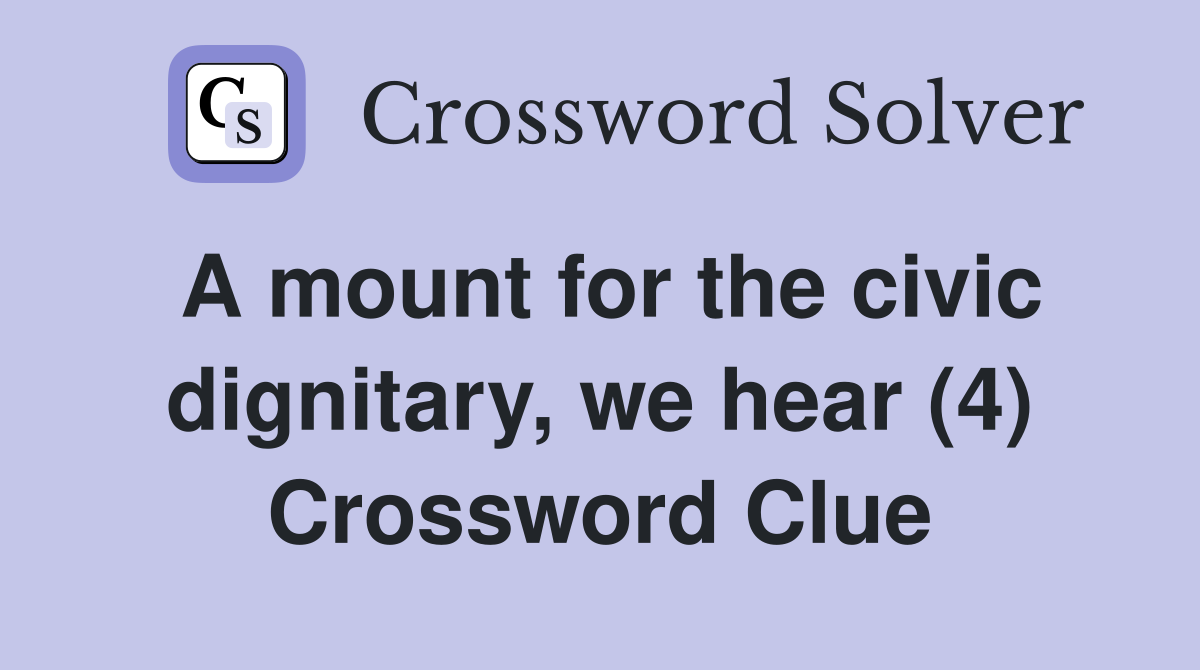 A mount for the civic dignitary, we hear (4) Crossword Clue
