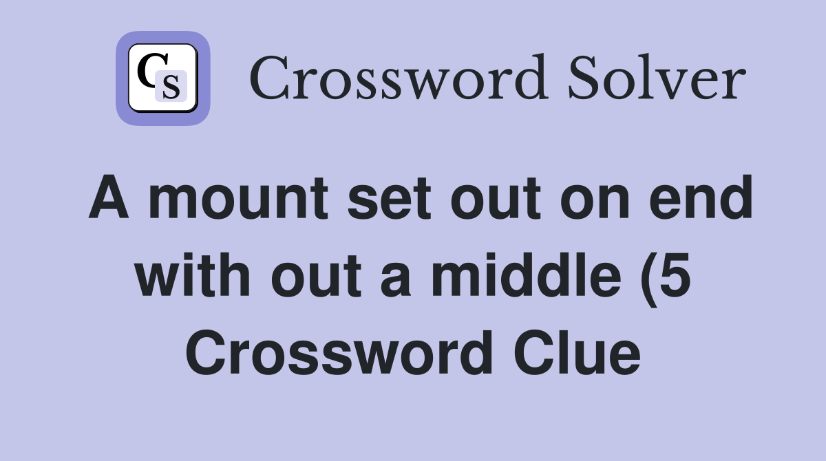 A mount set out on end with out a middle (5) Crossword Clue Answers A mount set out on end with out a middle (5) Crossword Clue Answers