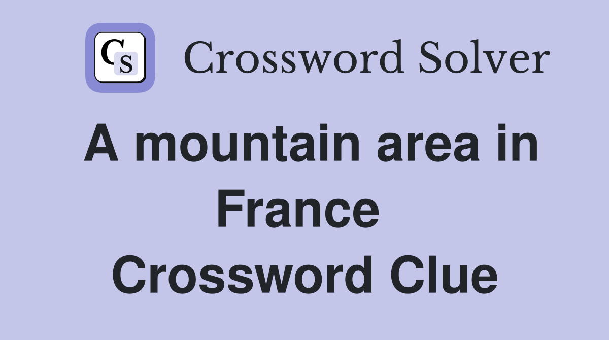 A mountain area in France  Crossword Clue