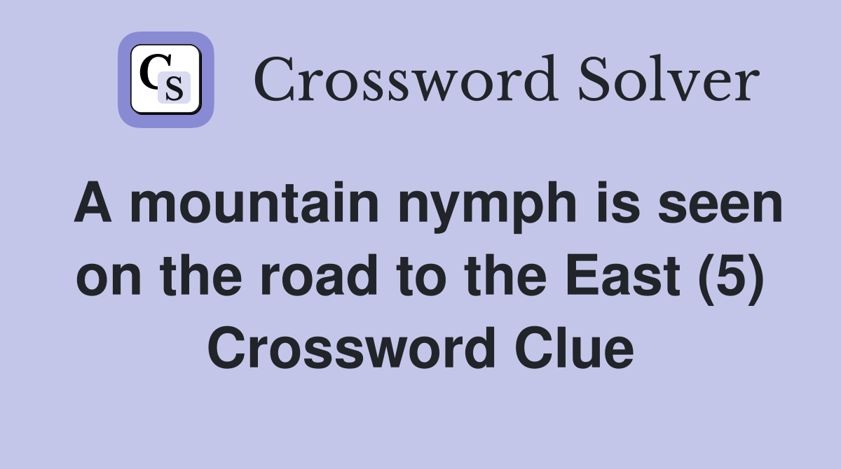 A mountain nymph is seen on the road to the East (5) Crossword Clue