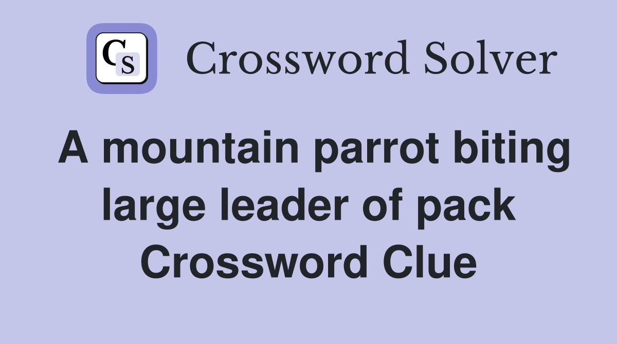 A mountain parrot biting large leader of pack Crossword Clue