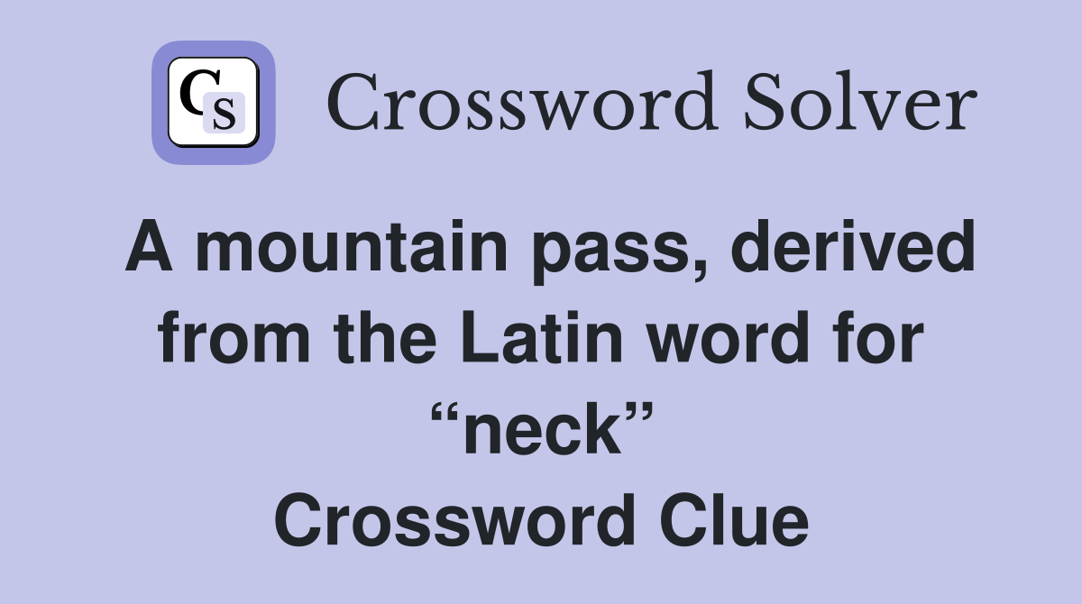 A mountain pass, derived from the Latin word for “neck” Crossword Clue