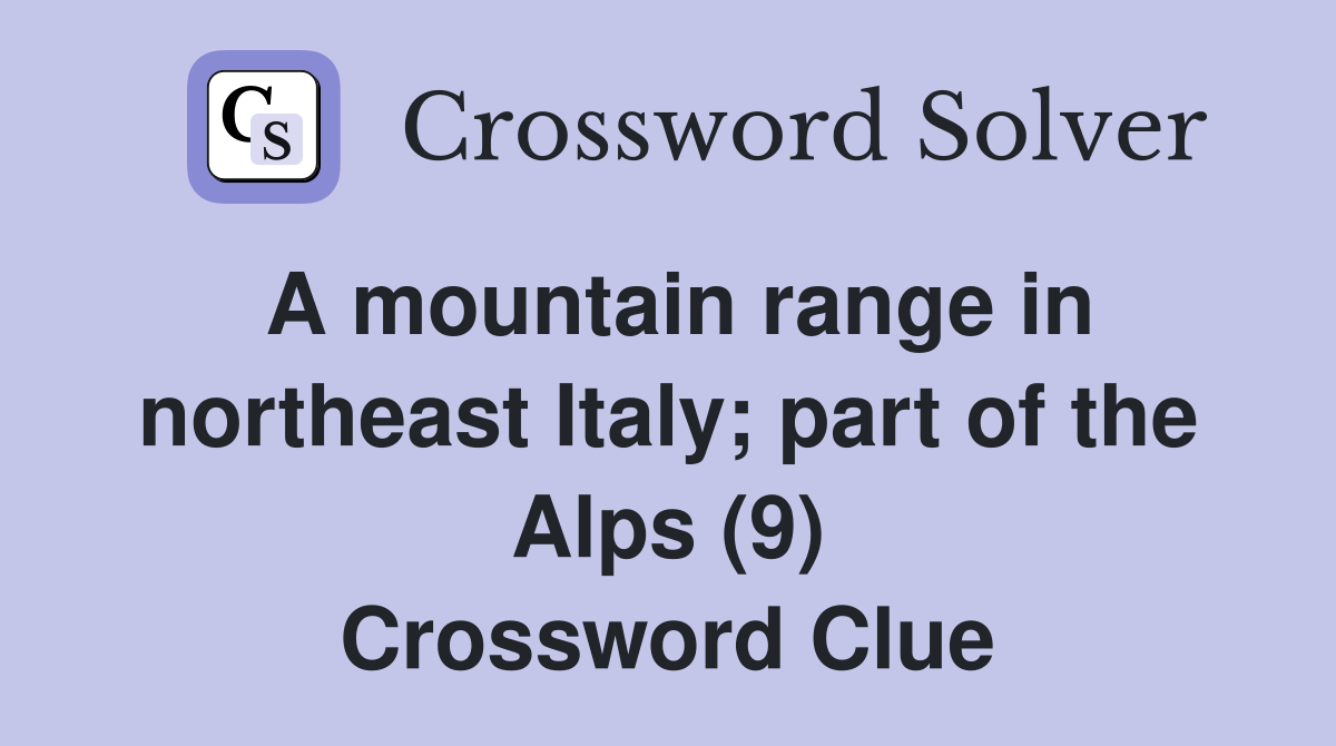 A mountain range in northeast Italy; part of the Alps (9) Crossword Clue