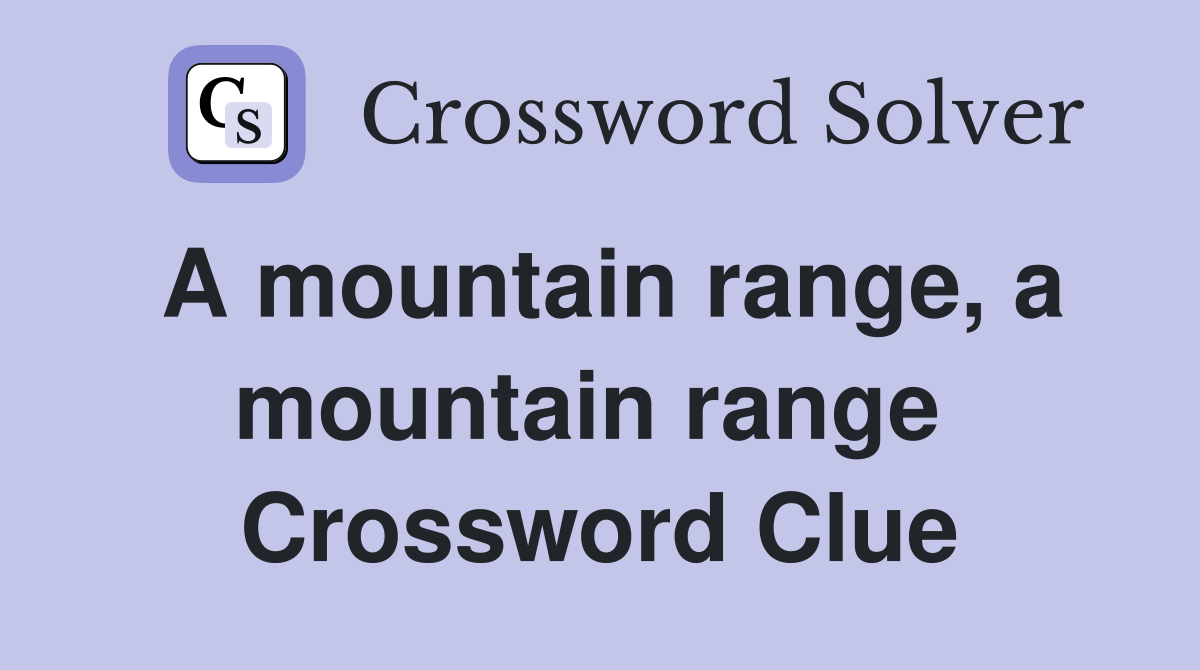 A mountain range, a mountain range  Crossword Clue