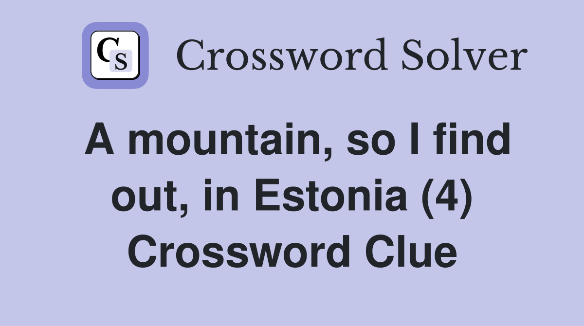A mountain, so I find out, in Estonia (4) Crossword Clue