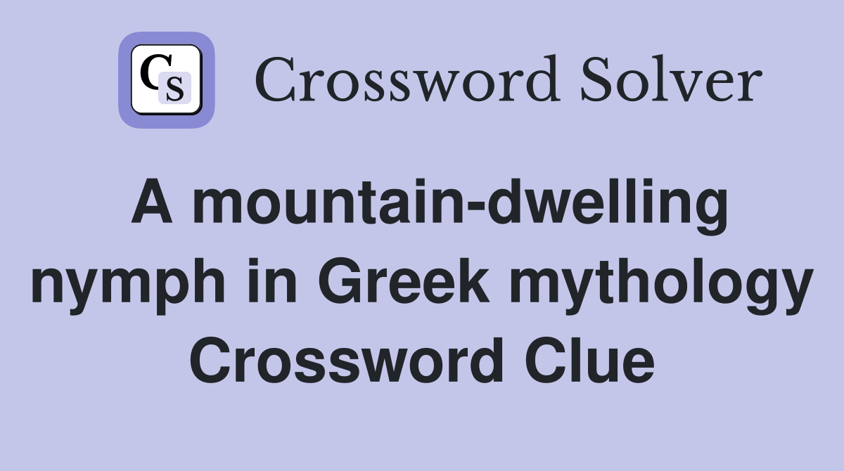 A mountain-dwelling nymph in Greek mythology Crossword Clue