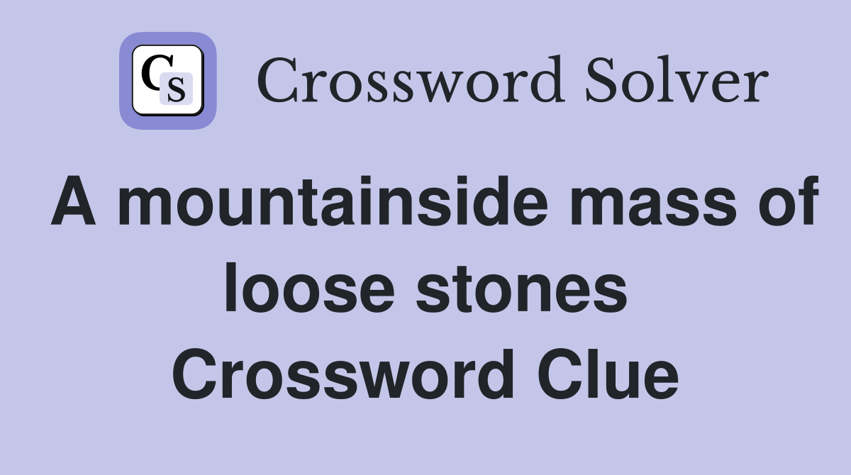 A mountainside mass of loose stones Crossword Clue