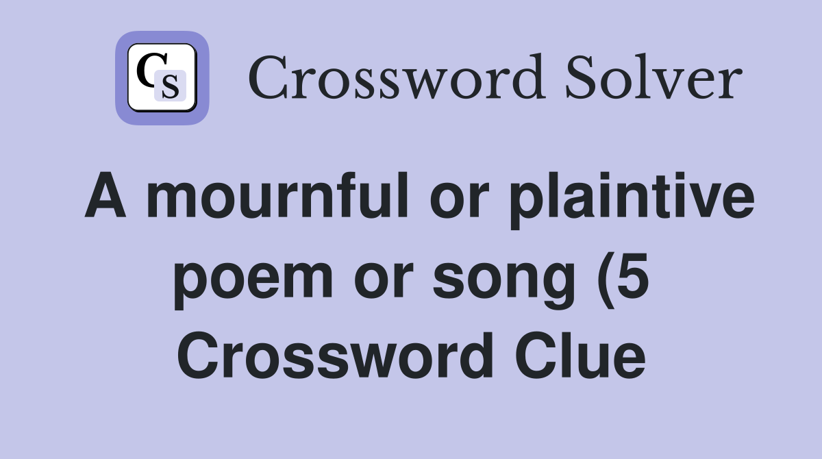 A mournful or plaintive poem or song (5) Crossword Clue Answers A mournful or plaintive poem or song (5) Crossword Clue Answers