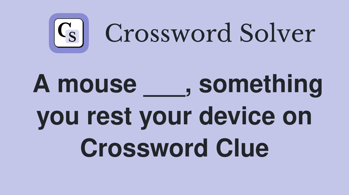 A mouse ___, something you rest your device on Crossword Clue