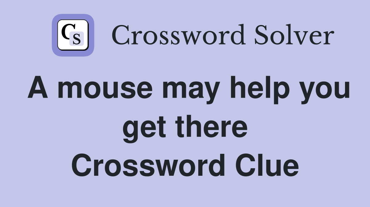 A mouse may help you get there Crossword Clue