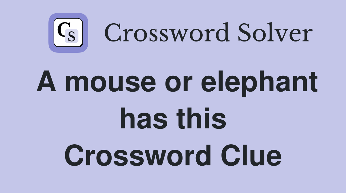 A mouse or elephant has this Crossword Clue