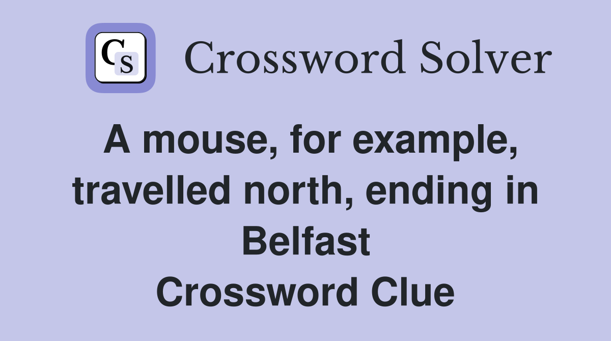 A mouse, for example, travelled north, ending in Belfast Crossword Clue
