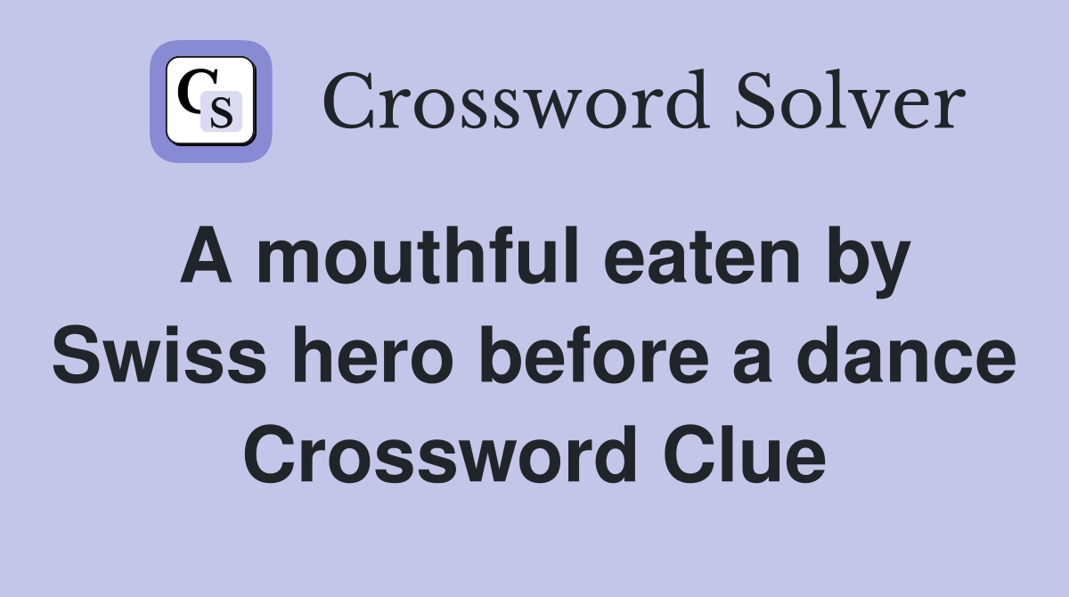 A mouthful eaten by Swiss hero before a dance Crossword Clue