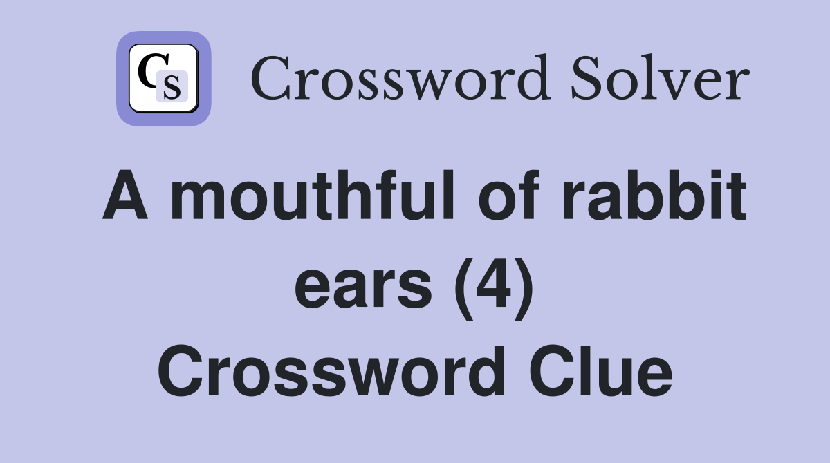 A mouthful of rabbit ears (4) Crossword Clue