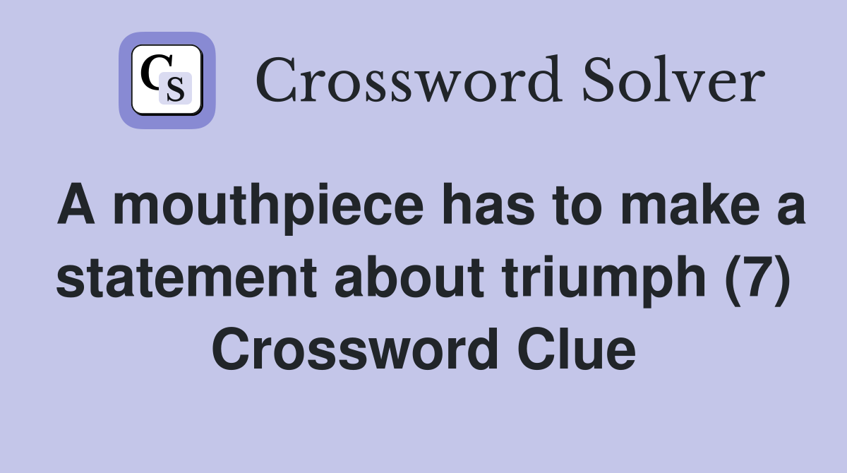 A mouthpiece has to make a statement about triumph (7) Crossword Clue