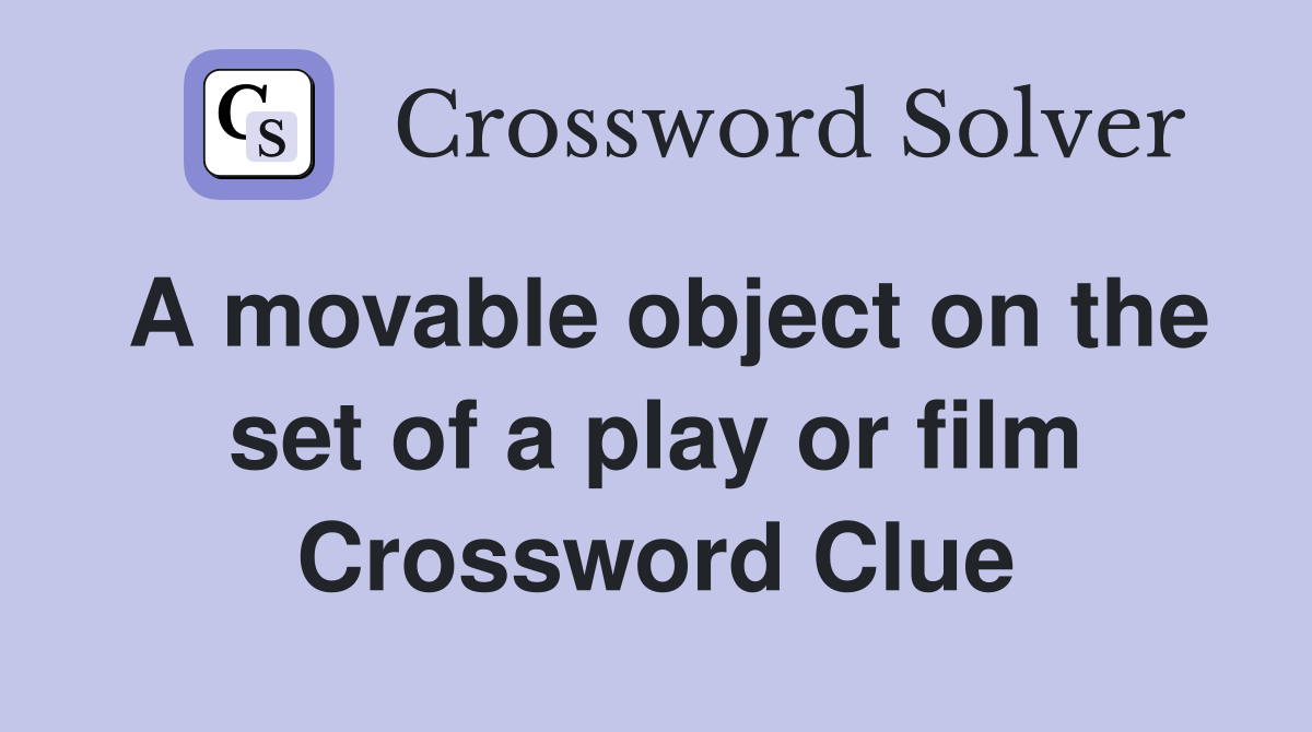 A movable object on the set of a play or film Crossword Clue