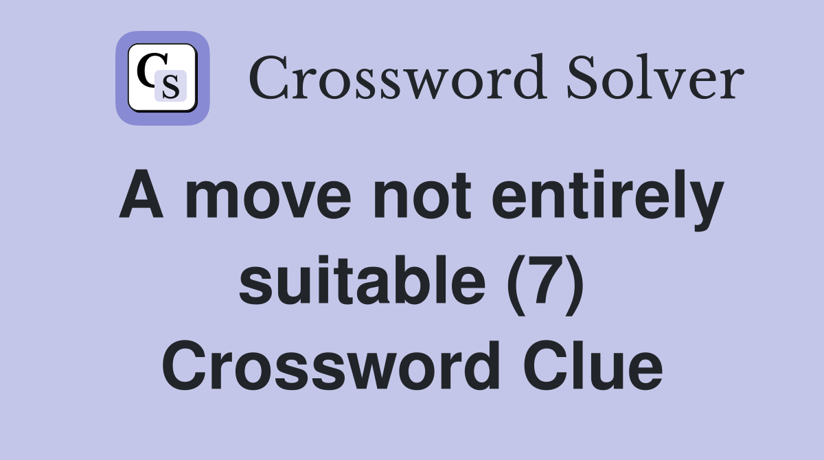 A move not entirely suitable (7) Crossword Clue