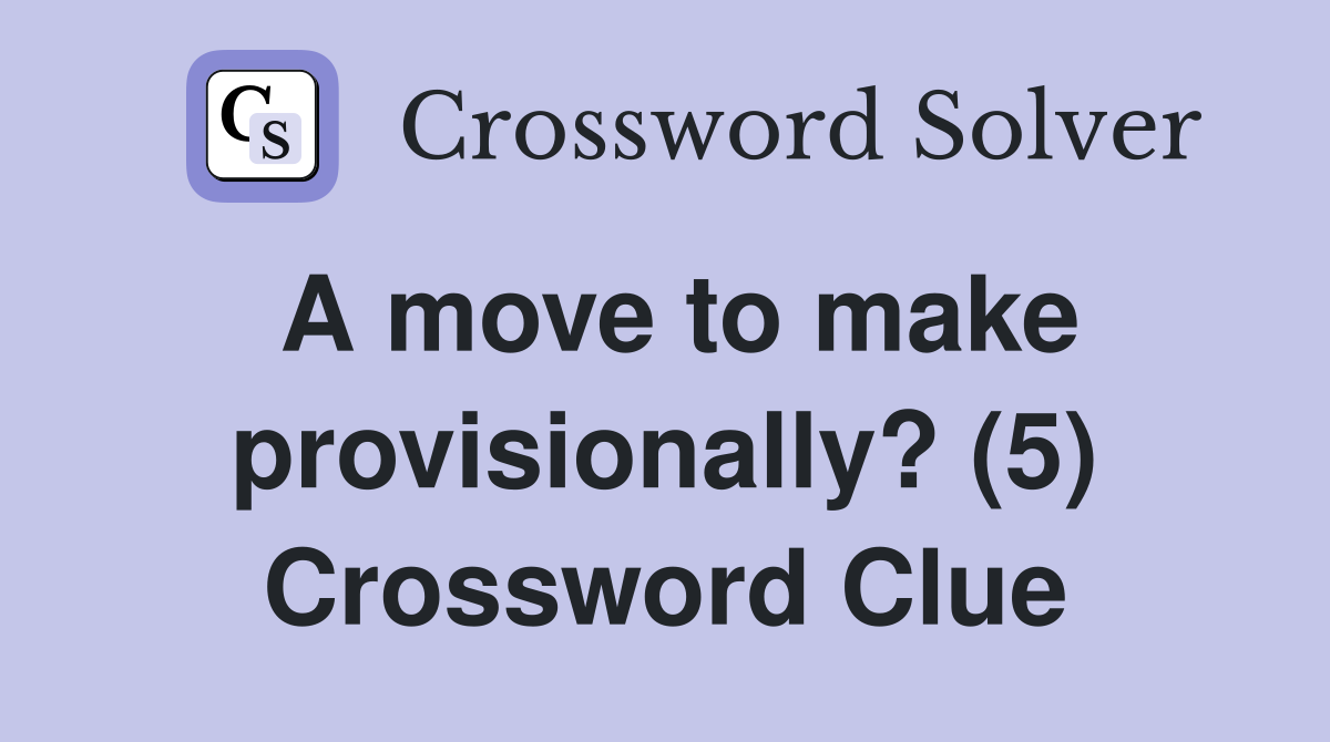 A move to make provisionally? (5) Crossword Clue
