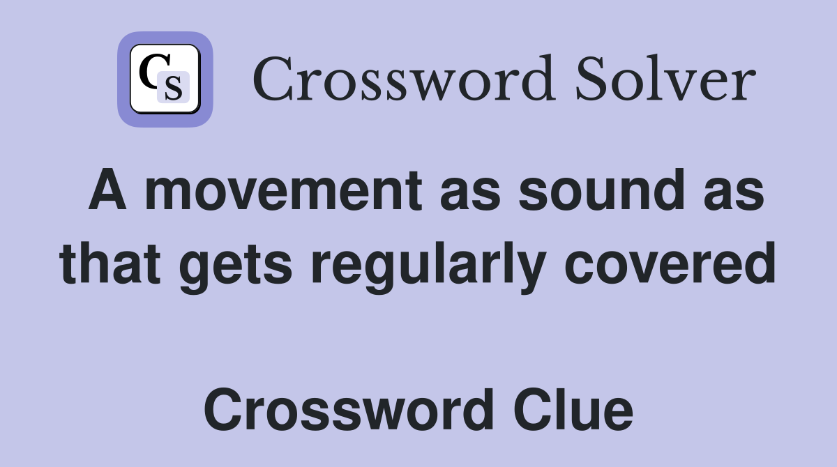 A movement as sound as that gets regularly covered  Crossword Clue