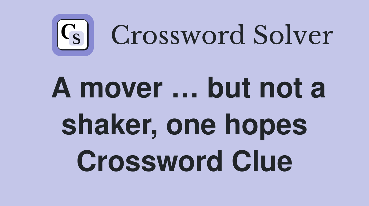 A mover … but not a shaker, one hopes Crossword Clue