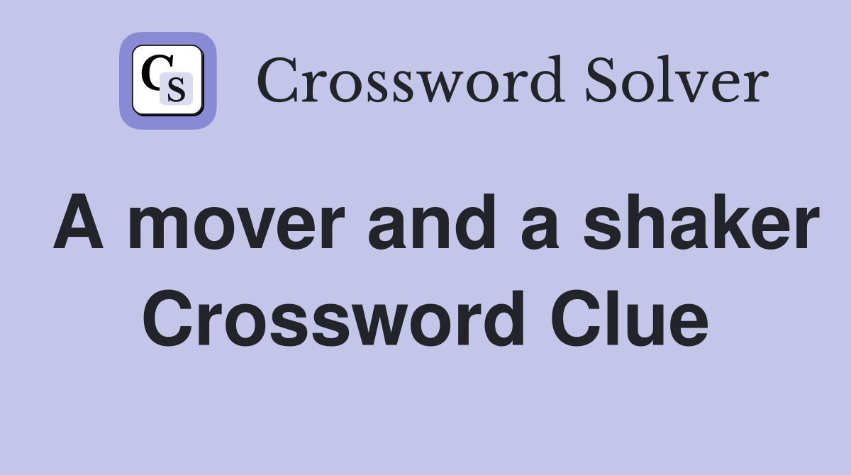 A mover and a shaker Crossword Clue