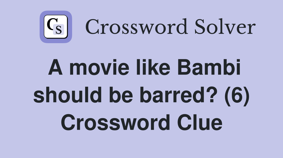 A movie like Bambi should be barred? (6) Crossword Clue