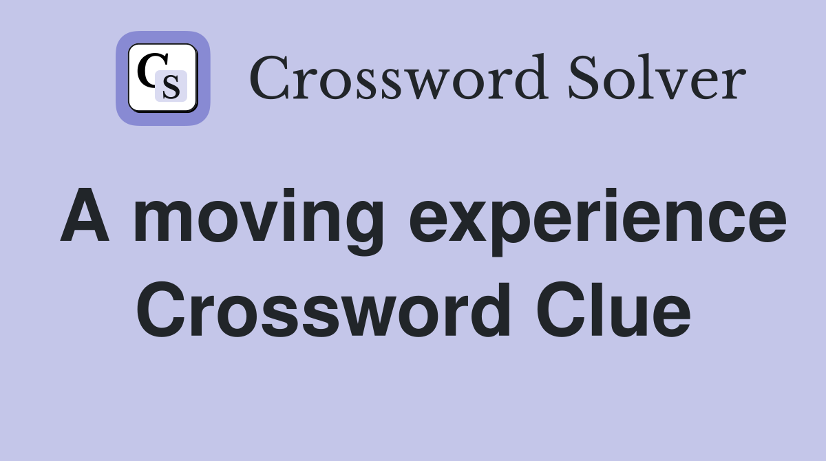 A moving experience Crossword Clue