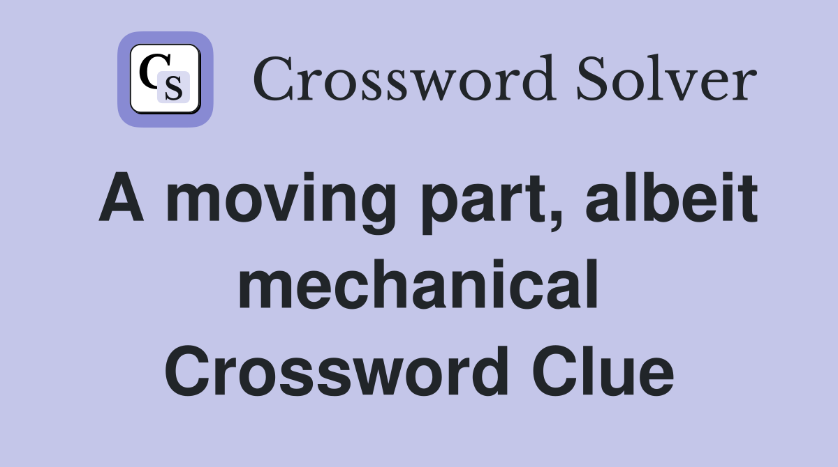 A moving part, albeit mechanical Crossword Clue