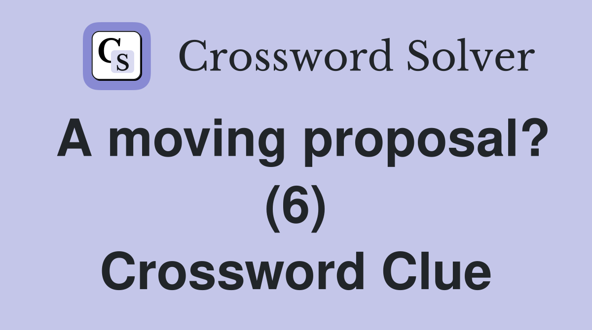 A moving proposal? (6) Crossword Clue