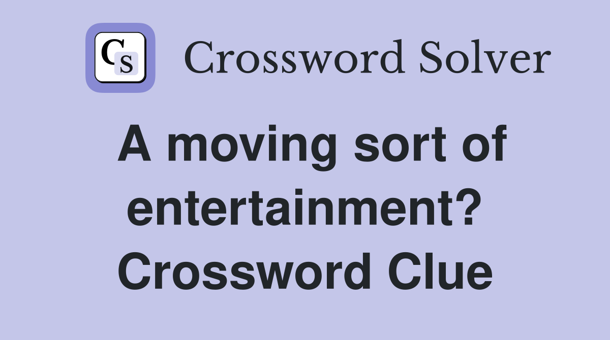 A moving sort of entertainment? Crossword Clue