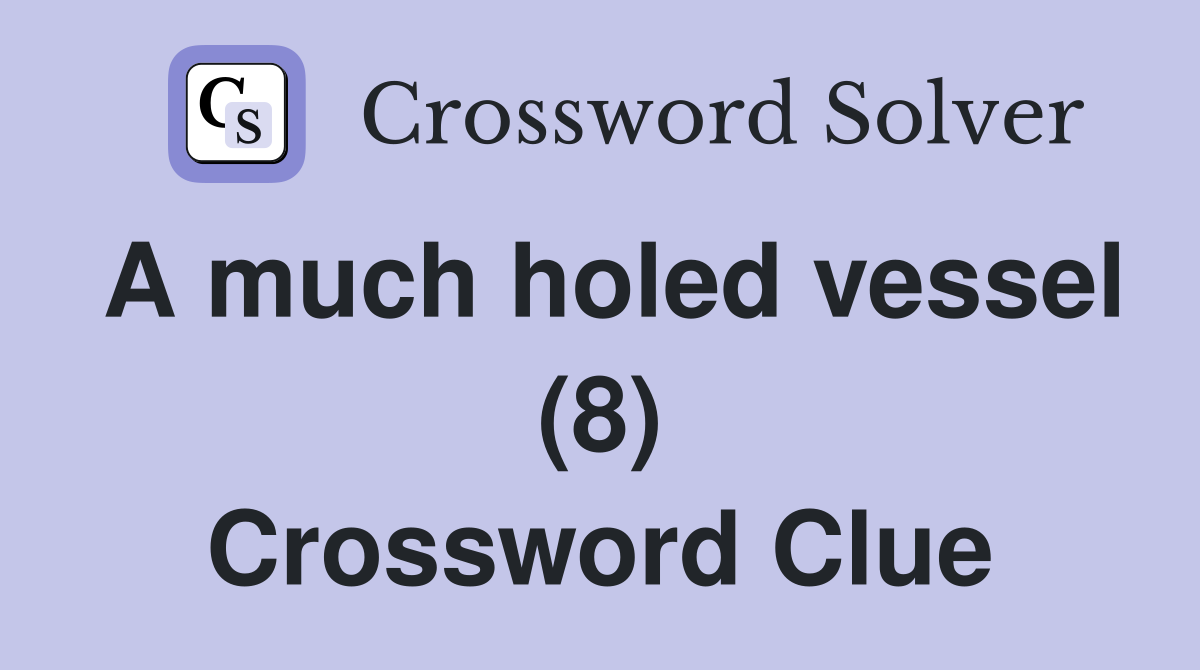 A much holed vessel (8) Crossword Clue