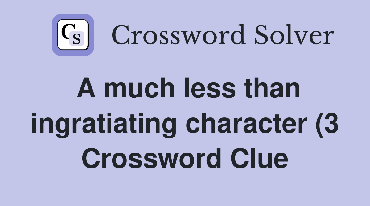 A much less than ingratiating character (3) Crossword Clue Answers A much less than ingratiating character (3) Crossword Clue Answers