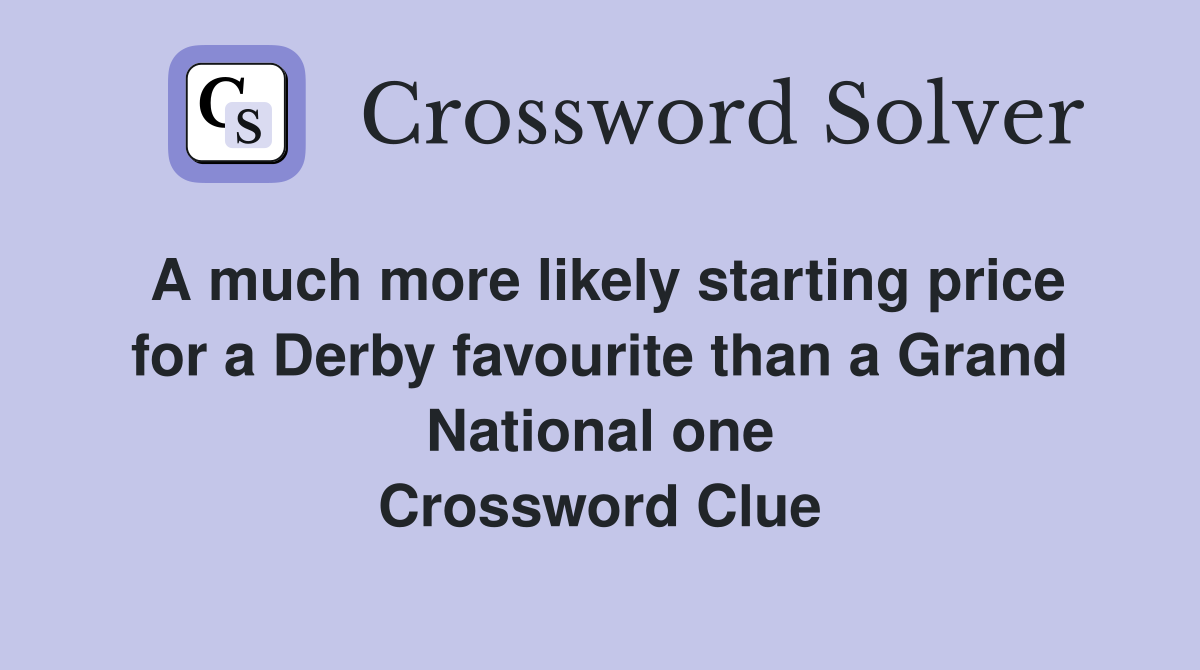 A much more likely starting price for a Derby favourite than a Grand National one Crossword Clue
