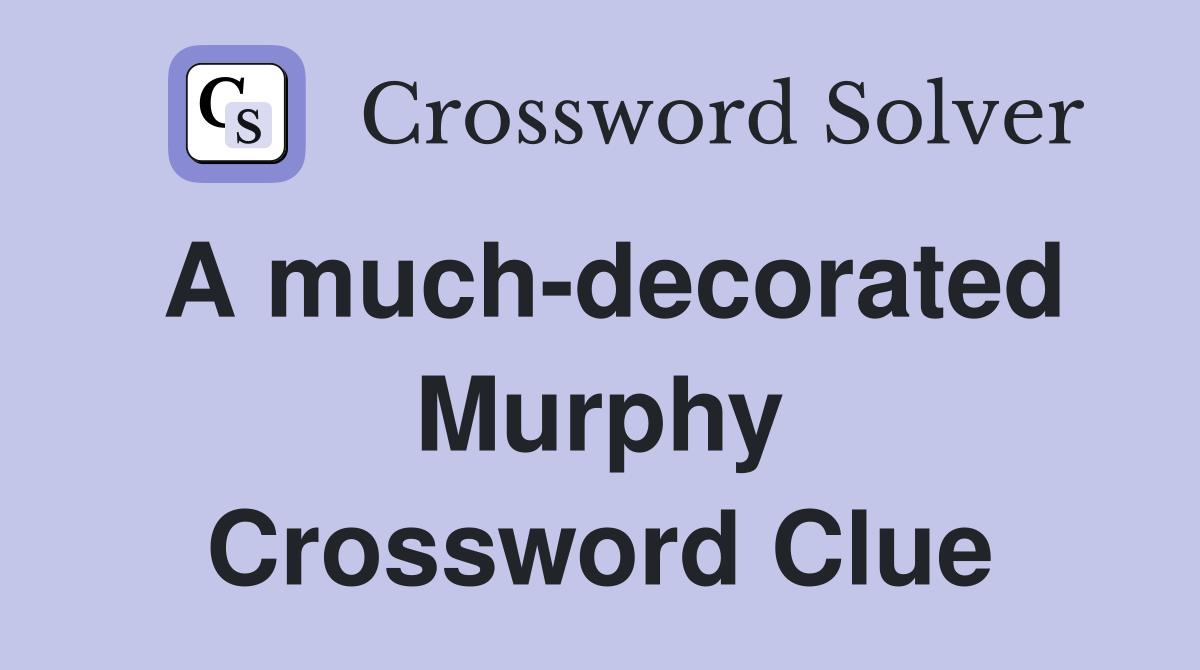 A much-decorated Murphy Crossword Clue