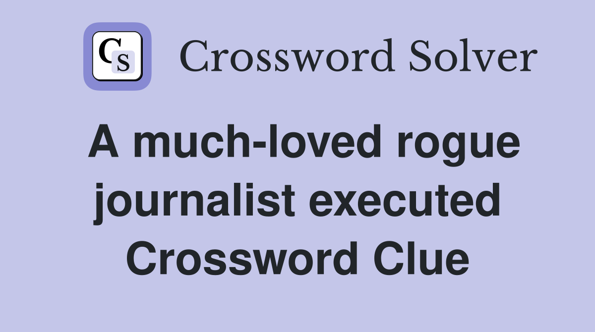A much-loved rogue journalist executed Crossword Clue