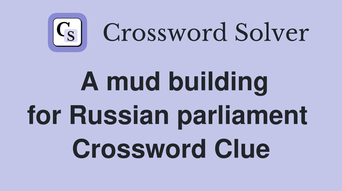 A mud building for Russian parliament  Crossword Clue