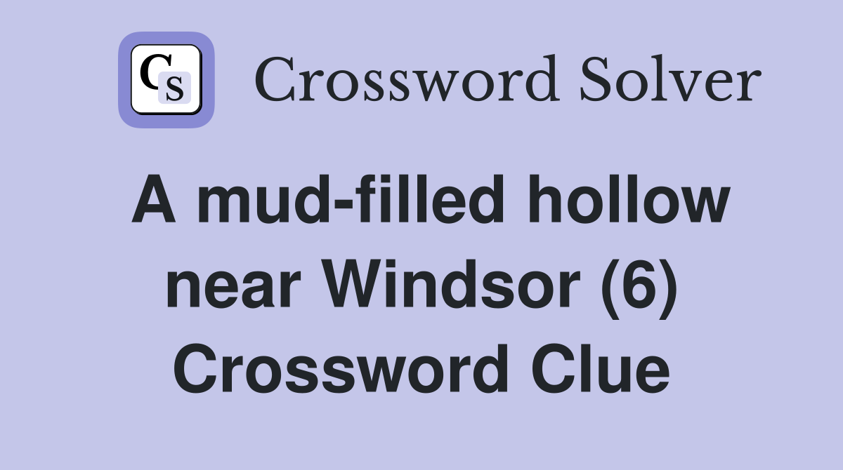 A mud-filled hollow near Windsor (6) Crossword Clue