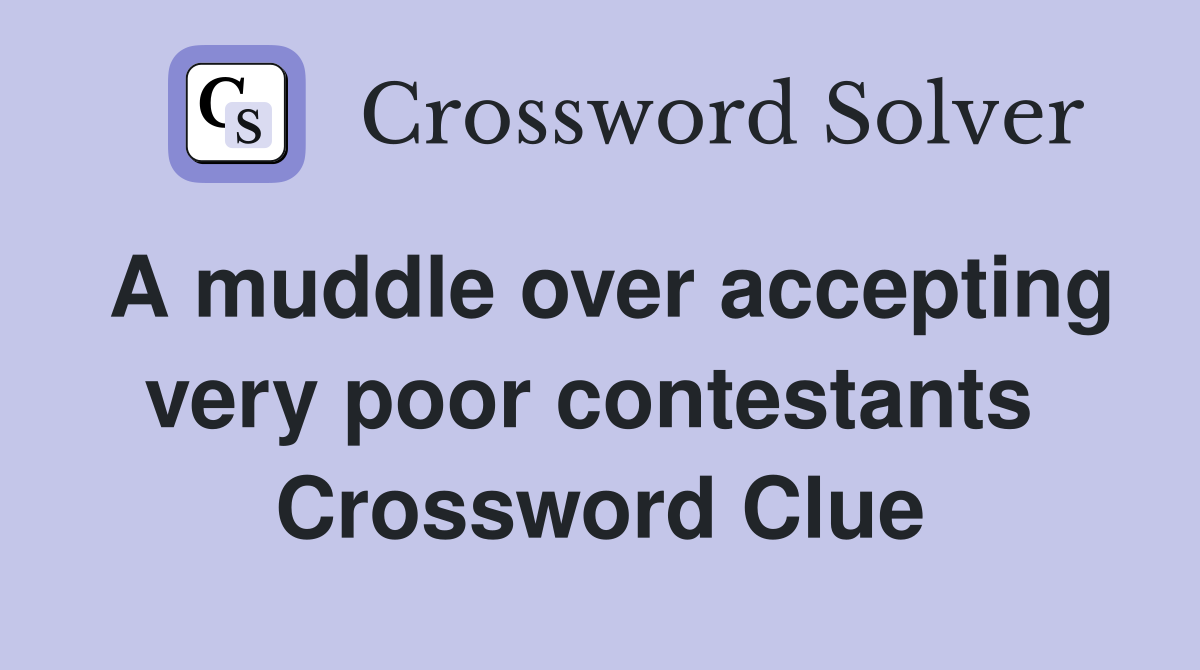 A muddle over accepting very poor contestants  Crossword Clue