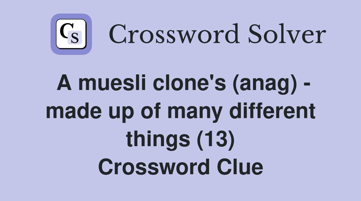 A muesli clone's (anag) - made up of many different things (13) Crossword Clue