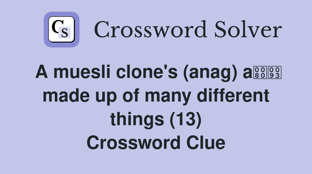 A muesli clone's (anag) a made up of many different things (13) Crossword Clue