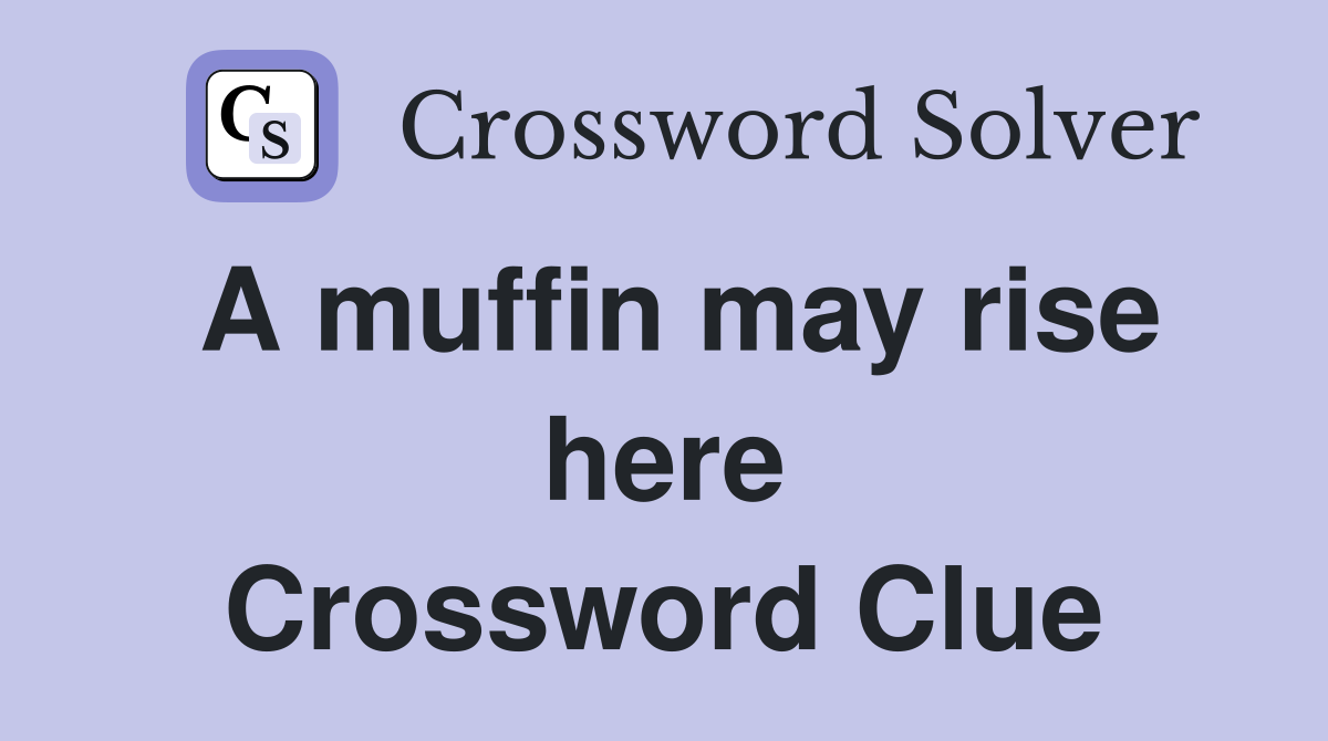 A muffin may rise here Crossword Clue