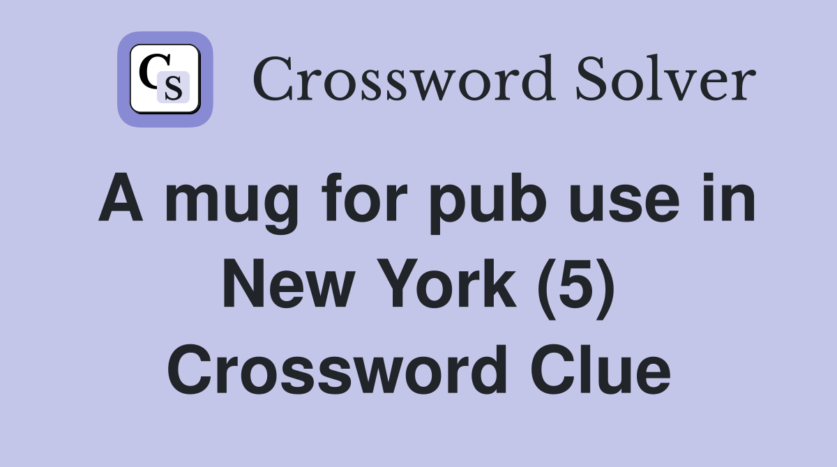 A mug for pub use in New York (5) Crossword Clue