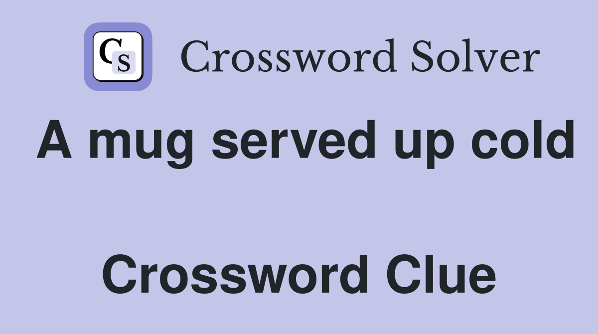 A mug served up cold  Crossword Clue