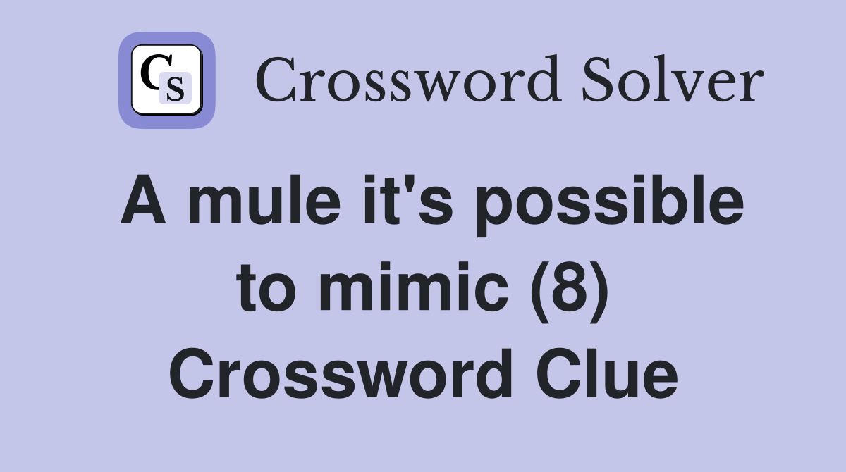 A mule it's possible to mimic (8) Crossword Clue