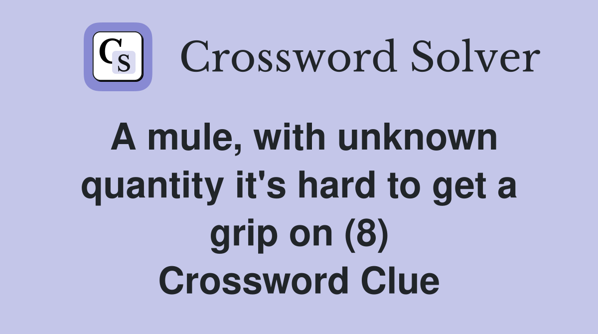 A mule, with unknown quantity it's hard to get a grip on (8) Crossword Clue