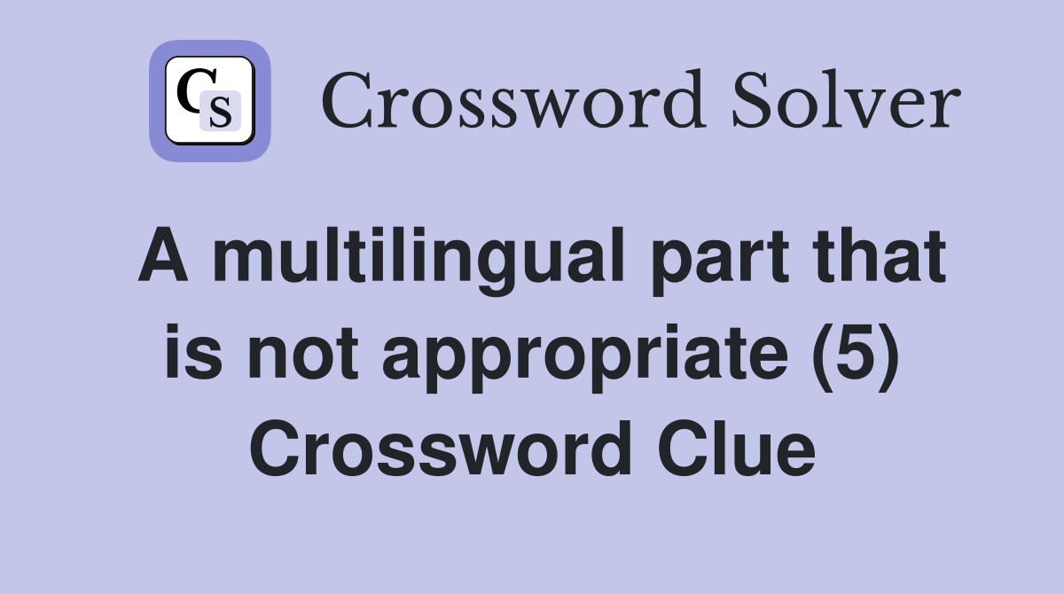 A multilingual part that is not appropriate (5) Crossword Clue