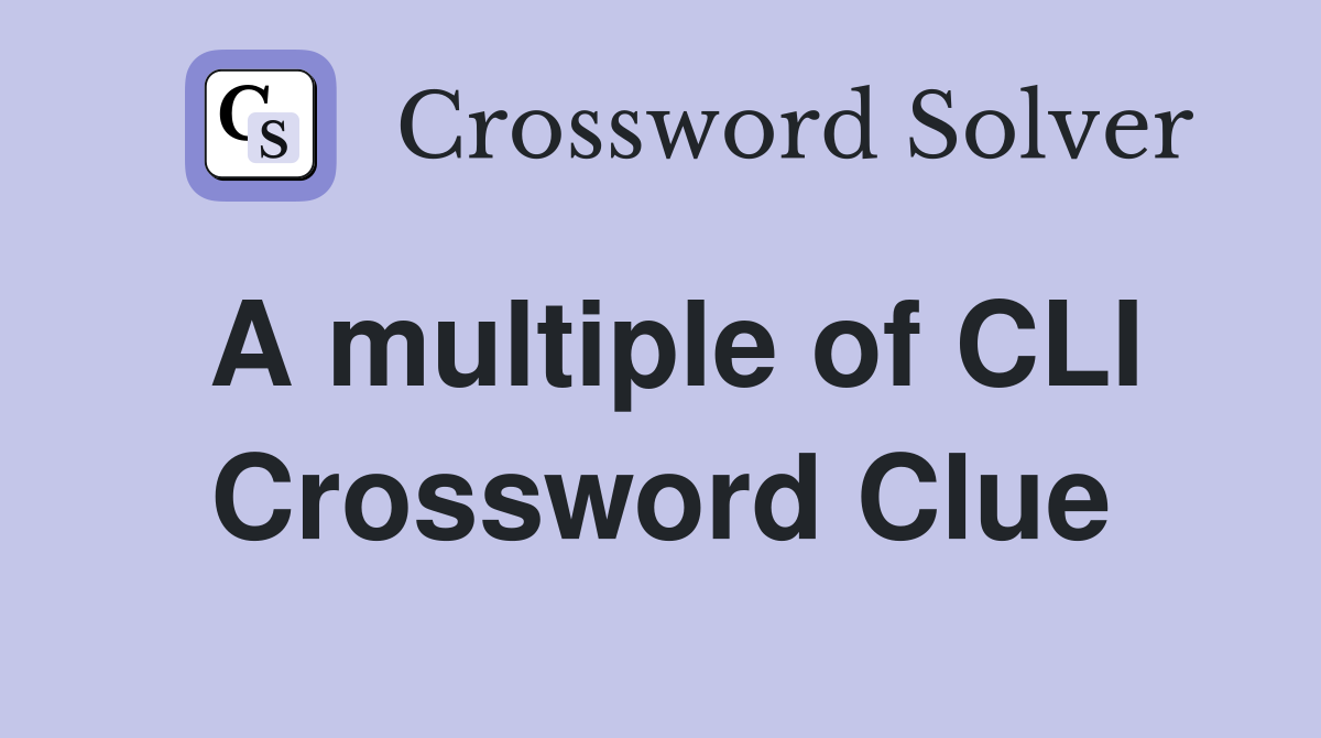 A multiple of CLI Crossword Clue
